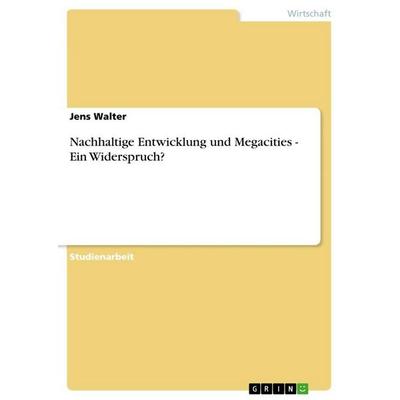 Nachhaltige Entwicklung und Megacities - Ein Widerspruch?, Taschenbuch von Jens Walter, GRIN, 978-3-656-22729-8