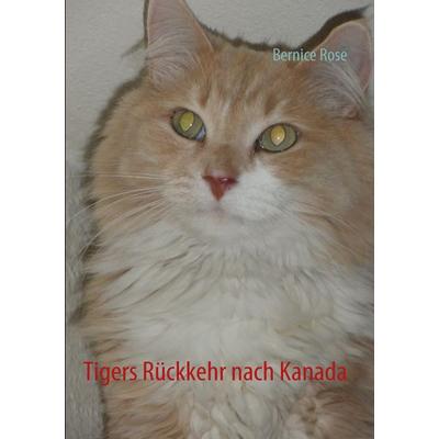 Tigers Rückkehr nach Kanada, Taschenbuch von Bernice Rose, BoD – Books on Demand, 978-3-8391-1272-4