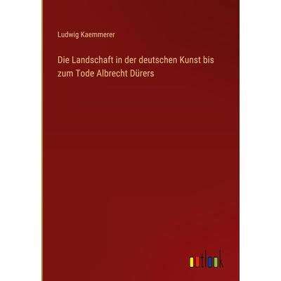 Die Landschaft in der deutschen Kunst bis zum Tode Albrecht Dürers, Gebundene Ausgabe von Ludwig Kaemmerer, Outlook, 978-3-368-25479-7
