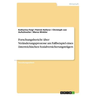 Forschungsbericht über Veränderungsprozesse am Fallbeispiel eines österreichischen Sozialversicherungsträgers, Taschenbuch von Katharina Feigl,Patrick