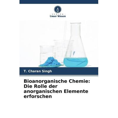 Bioanorganische Chemie: Die Rolle der anorganischen Elemente erforschen, Taschenbuch von T. Charan Singh, Verlag Unser Wissen, 978-620-6-26204-6