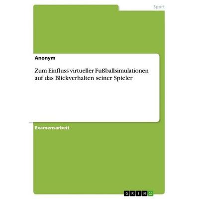 Zum Einfluss virtueller Fußballsimulationen auf das Blickverhalten seiner Spieler, Taschenbuch von Anonymous, GRIN, 978-3-656-95352-4
