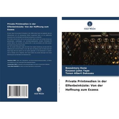 Private Printmedien in der Elfenbeinküste: Von der Hoffnung zum Exzess, Taschenbuch von Bassémory Kone,Kouassi Jules Yapo,Tonan Albert Dakoueu, Verlag