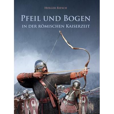 Pfeil und Bogen in der römischen Kaiserzeit, Taschenbuch von Holger Riesch, Hörnig, A, 978-3-938921-50-0