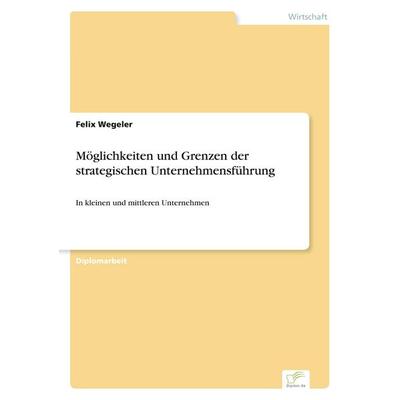 Möglichkeiten und Grenzen der strategischen Unternehmensführung, Taschenbuch von Felix Wegeler, GRIN, 978-3-8386-3764-8