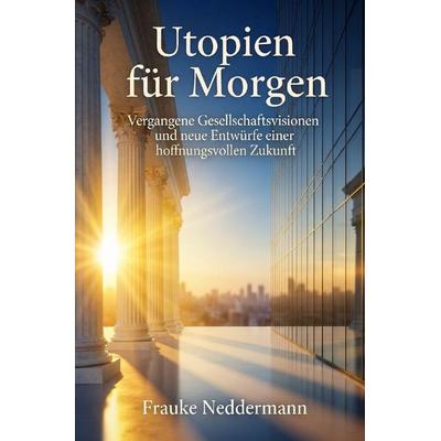 Utopien für Morgen, Taschenbuch von Frauke Neddermann, Epubli, 978-3-565-29961-4