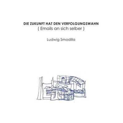 Die Zukunft hat den Verfolgungswahn, Taschenbuch von Ludwig Smodilla, Epubli, 978-3-7485-1885-3
