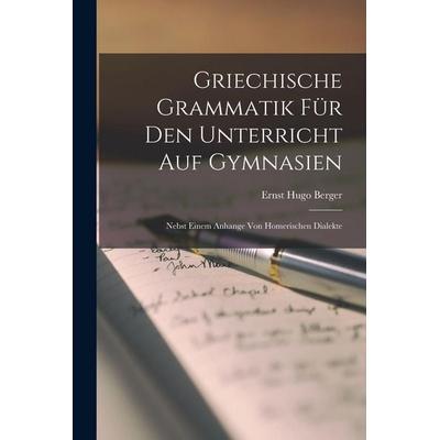Griechische Grammatik Für Den Unterricht Auf Gymnasien, Taschenbuch von Ernst Hugo Berger, Legare Street Press, 978-1-01-906043-8