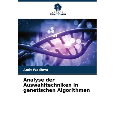 Analyse der Auswahltechniken in genetischen Algorithmen, Taschenbuch von Amit Wadhwa, Verlag Unser Wissen, 978-620-3-89555-1