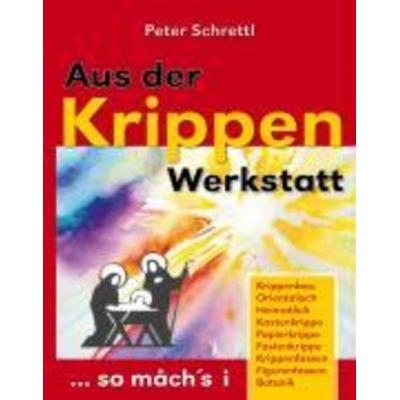 Aus der Krippenwerkstatt, Gebundene Ausgabe von Peter Schrettl, Schrettl, Peter, 978-3-9502207-1-1