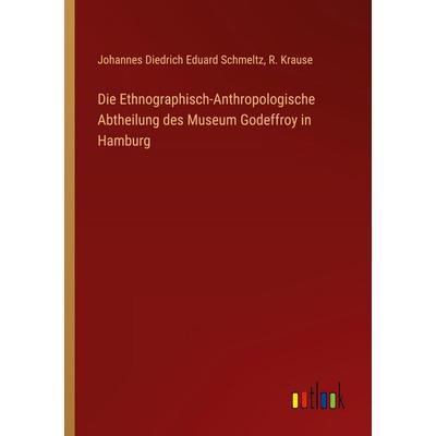 Die Ethnographisch-Anthropologische Abtheilung des Museum Godeffroy in Hamburg, Taschenbuch von Johannes Diedrich Eduard Schmeltz,R. Krause, Outlook,