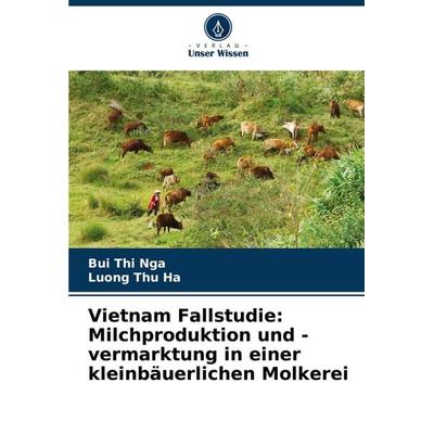 Vietnam Fallstudie: Milchproduktion und -vermarktung in einer kleinbäuerlichen Molkerei, Taschenbuch von Bui Thi Nga,Luong Thu Ha, Verlag Unser