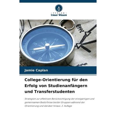 College-Orientierung für den Erfolg von Studienanfängern und Transferstudenten, Taschenbuch von Jamie Caplan, Verlag Unser Wissen, 978-620-2-45704-0