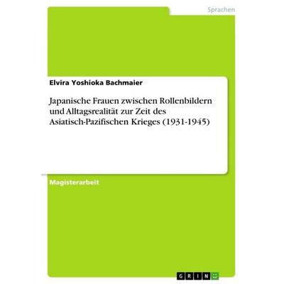 Japanische Frauen zwischen Rollenbildern und Alltagsrealität zur Zeit des Asiatisch-Pazifischen Krieges (1931-1945), Taschenbuch von Elvira Yoshioka
