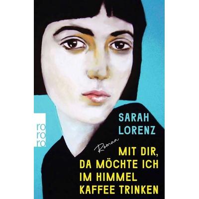 Mit dir, da möchte ich im Himmel Kaffee trinken, Taschenbuch von Sarah Lorenz, Rowohlt Taschenbuch, 978-3-499-01904-3