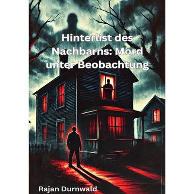 Hinterlist des Nachbarns: Mord unter Beobachtung, Taschenbuch von Rajan Durnwald, Epubli, 978-3-8187-5394-8