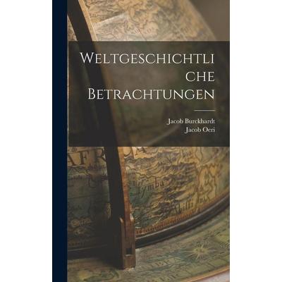Weltgeschichtliche Betrachtungen, Gebundene Ausgabe von Jacob Burckhardt,Jacob Oeri, Legare Street Press, 978-1-01-638491-9