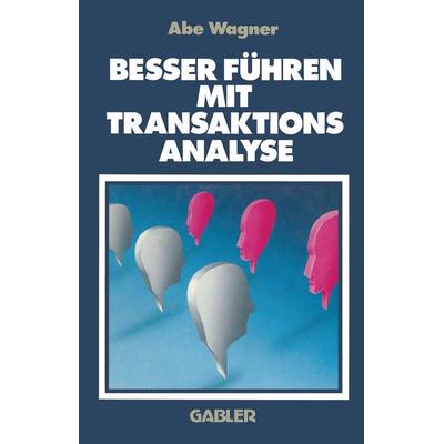 Besser Führen Mit Transaktions Analyse, Taschenbuch von Abe Wagner, Betriebswirtschaftlicher Verlag Gabler, 978-3-409-13323-4
