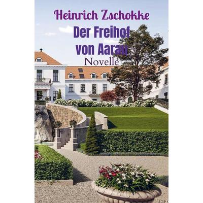 Der Freihof von Aarau, Taschenbuch von Heinrich Zschokke, Bookmundo Direct, 978-94-036-2150-0