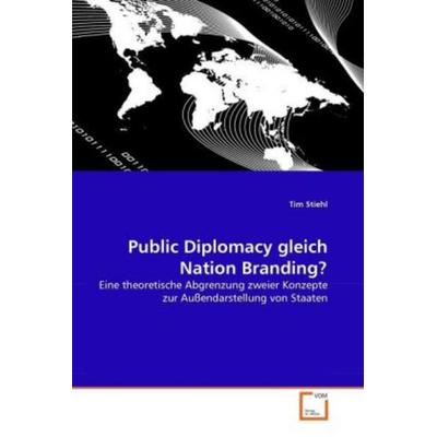 Stiehl, T: Public Diplomacy gleich Nation Branding?, Taschenbuch von Tim Stiehl, VDM, 978-3-639-34484-4