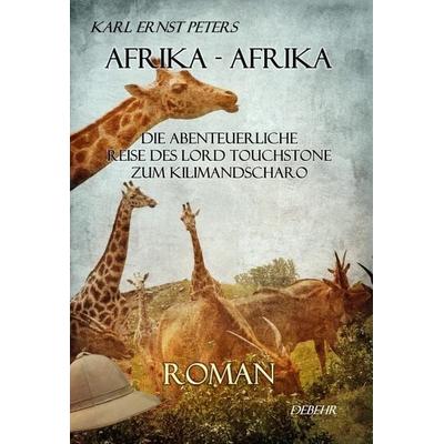 Afrika - Afrika - oder - Die abenteuerliche Reise des Lord Touchstone zum Kilimandscharo - ROMAN, Taschenbuch von Karl Ernst Peters, Verlag DeBehr,