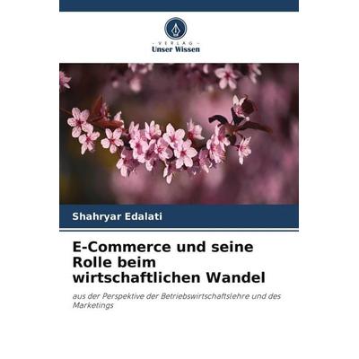 E-Commerce und seine Rolle beim wirtschaftlichen Wandel, Taschenbuch von Shahryar Edalati, Verlag Unser Wissen