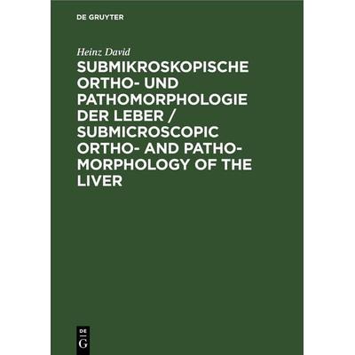 Submikroskopische Ortho- und Pathomorphologie der Leber / Submicroscopic Ortho- and Patho-Morphology of the Liver, Gebundene Ausgabe von Heinz David,