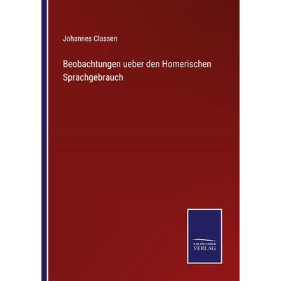 Beobachtungen ueber den Homerischen Sprachgebrauch, Taschenbuch von Johannes Classen, BoD - Books on Demand, 978-3-7525-3536-5