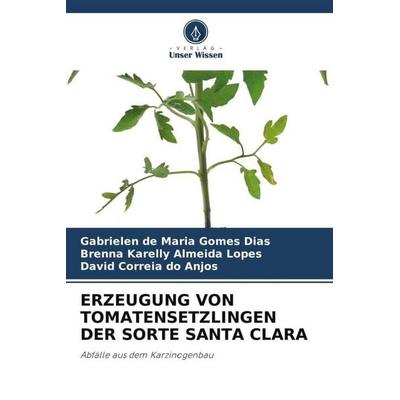 ERZEUGUNG VON TOMATENSETZLINGEN DER SORTE SANTA CLARA, Taschenbuch von Gabrielen de Maria Gomes Dias,Brenna Karelly Almeida Lopes,David Correia do