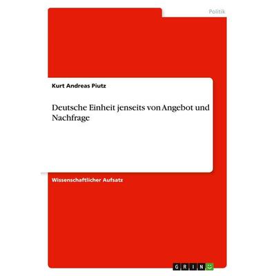 Deutsche Einheit jenseits von Angebot und Nachfrage, Taschenbuch von Kurt Andreas Piutz, GRIN, 978-3-640-47635-0