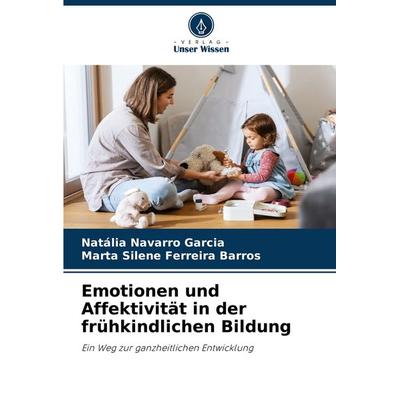 Emotionen und Affektivität in der frühkindlichen Bildung, Taschenbuch von Natália Navarro Garcia,Marta Silene Ferreira Barros, Verlag Unser Wissen,