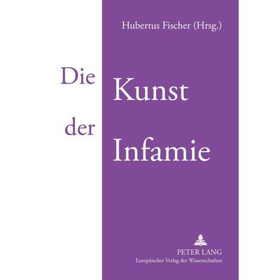 Die Kunst der Infamie, Taschenbuch von , Peter Lang GmbH, Internationaler Verlag der Wissenschaften, 978-3-631-50184-9