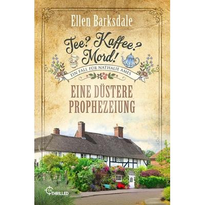 Tee? Kaffee? Mord! Eine düstere Prophezeiung, Taschenbuch von Ellen Barksdale, BeThrilled, 978-3-7413-0534-4