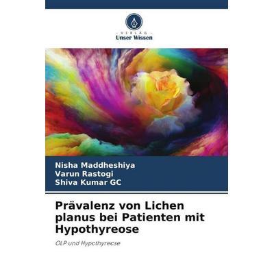 Prävalenz von Lichen planus bei Patienten mit Hypothyreose, Taschenbuch von Nisha Maddheshiya,Varun Rastogi,Shiva Kumar GC, Verlag Unser Wissen,