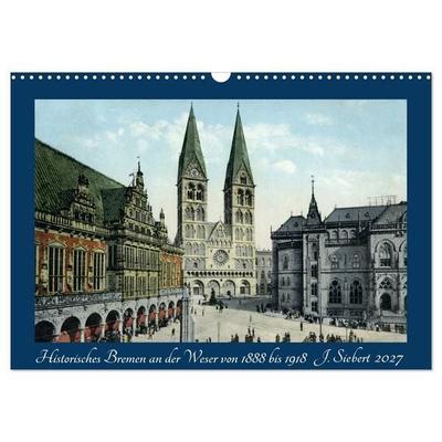 Historisches Bremen an der Weser von 1888 bis 1918 (Wandkalender 2027 DIN A3 quer), CALVENDO Monatskalender