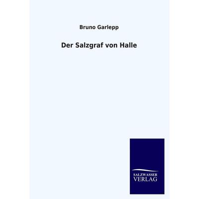 Der Salzgraf von Halle, Taschenbuch von Bruno Garlepp, Salzwasser, 978-3-8460-3969-4