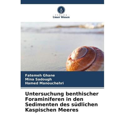 Untersuchung benthischer Foraminiferen in den Sedimenten des südlichen Kaspischen Meeres, Taschenbuch von Fatemeh Ghane,Mina Sadough,Hamed