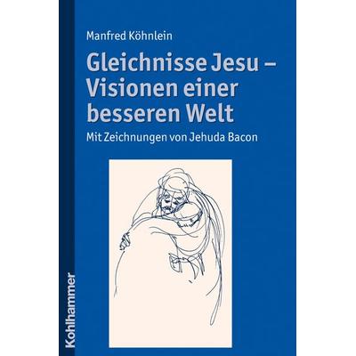 Gleichnisse Jesu - Visionen einer besseren Welt, Taschenbuch von Manfred Köhnlein, Kohlhammer, 978-3-17-020569-7