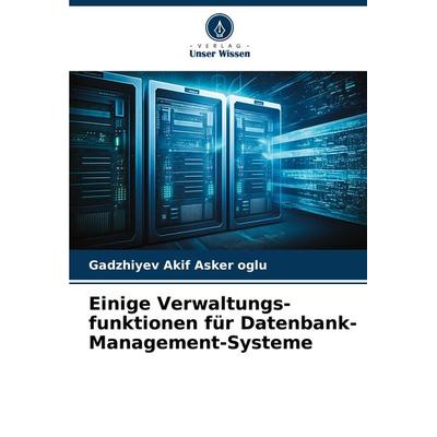 Einige Verwaltungs-funktionen für Datenbank-Management-Systeme, Taschenbuch von Gadzhiyev Akif Asker oglu, Verlag Unser Wissen, 978-620-8-16249-8