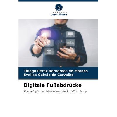 Digitale Fußabdrücke, Taschenbuch von Thiago Perez Bernardes de Moraes,Evelise Galvão de Carvalho, Verlag Unser Wissen, 978-620-7-64258-8