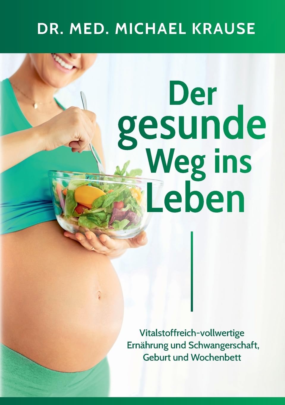 Krause, Dr. med Michael - Der gesunde Weg ins Leben: Vitalstoffreich-vollwertige Ernährung und Schwangerschaft, Geburt und Wochenbett - Preis vom 30.09.2026 09:01:18 h