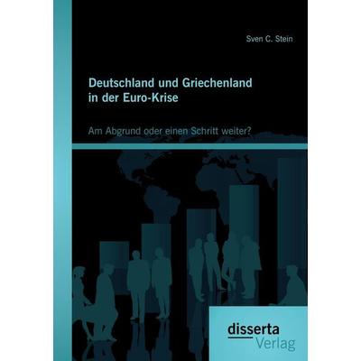 Deutschland und Griechenland in der Euro-Krise: Am Abgrund oder einen Schritt weiter?, Taschenbuch von Sven C. Stein, Disserta Verlag,