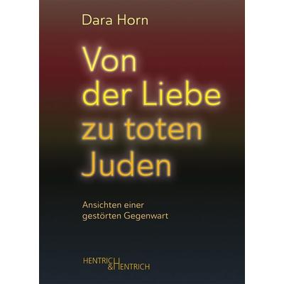 Von der Liebe zu toten Juden, Taschenbuch von Dara Horn, Hentrich und Hentrich Verlag Berlin, 978-3-95565-784-0