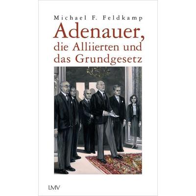 Adenauer, die Alliierten und das Grundgesetz, Gebundene Ausgabe von Michael F. Feldkamp, Langen-Müller, 978-3-7844-3654-8