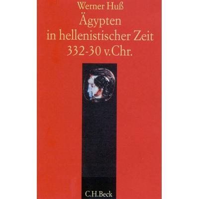 Ägypten in hellenistischer Zeit 332-30 v. Chr., Gebundene Ausgabe von Werner Huss, C.H. Beck, 978-3-406-47154-4