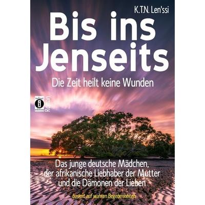 Bis ins Jenseits - die Zeit heilt keine Wunden, Taschenbuch von K.T.N. Len'ssi; Indayi edition, 978-3-946551-74-4