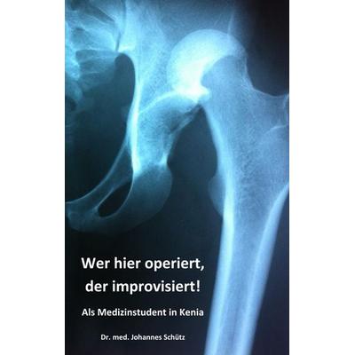 Wer hier operiert, der improvisiert!, Taschenbuch von Johannes Schütz, BoD – Books on Demand, 978-3-7504-2421-0