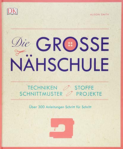 Alison Smith - Die große Nähschule: Techniken, Stoffe, Schnittmuster, Projekte; Über 300 Anleitungen Schritt für Schritt - Preis vom 17.10.2026 19:25:27 h