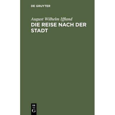 Die Reise nach der Stadt, Gebundene Ausgabe von August Wilhelm Iffland, De Gruyter, 978-3-11-112482-7