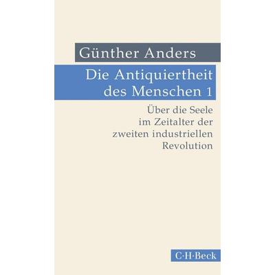 Die Antiquiertheit des Menschen Bd. I: Über die Seele im Zeitalter der zweiten industriellen Revolution, Taschenbuch von Günther Anders, C.H. Beck,